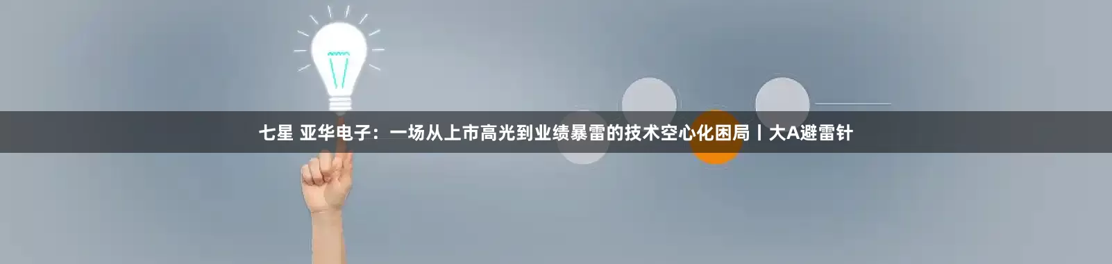 七星 亚华电子：一场从上市高光到业绩暴雷的技术空心化困局丨大A避雷针