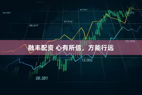 融丰配资 心有所信，方能行远