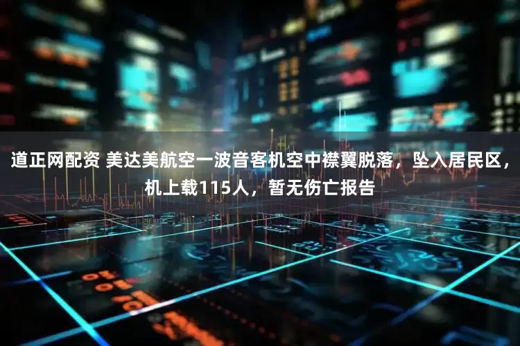 道正网配资 美达美航空一波音客机空中襟翼脱落，坠入居民区，机上载115人，暂无伤亡报告